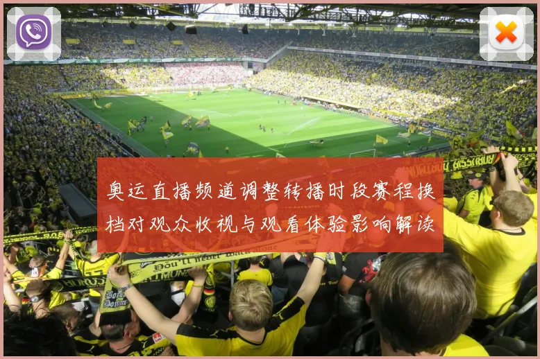 奥运直播频道调整转播时段赛程换档对观众收视与观看体验影响解读